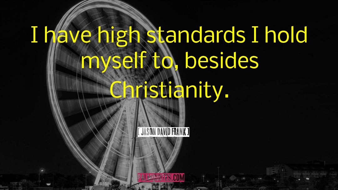 Jason David Frank Quotes: I have high standards I