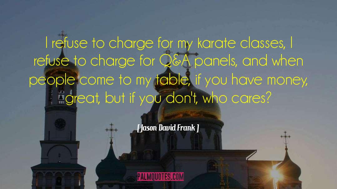 Jason David Frank Quotes: I refuse to charge for