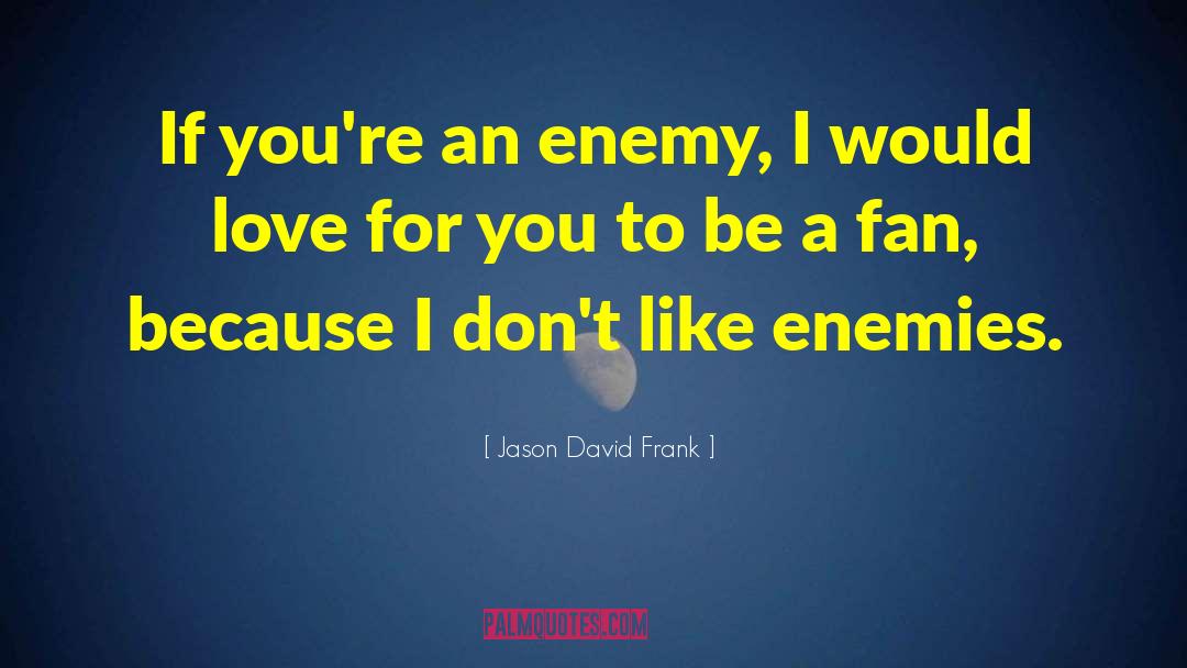 Jason David Frank Quotes: If you're an enemy, I
