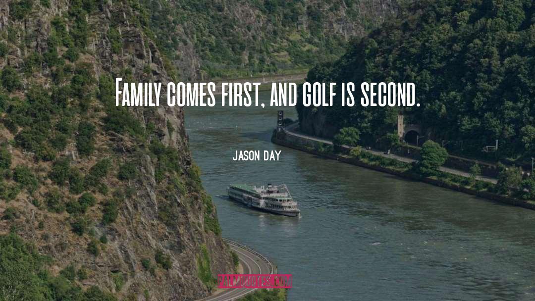 Jason Day Quotes: Family comes first, and golf