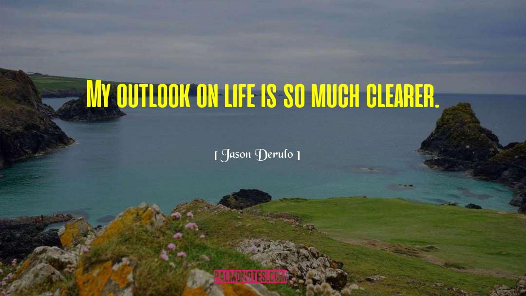 Jason Derulo Quotes: My outlook on life is