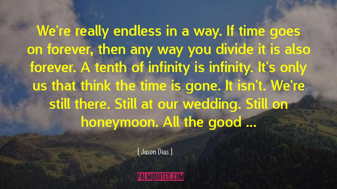 Jason Dias Quotes: We're really endless in a