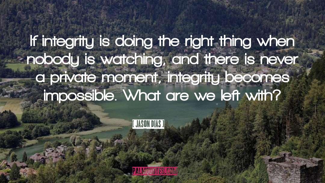 Jason Dias Quotes: If integrity is doing the