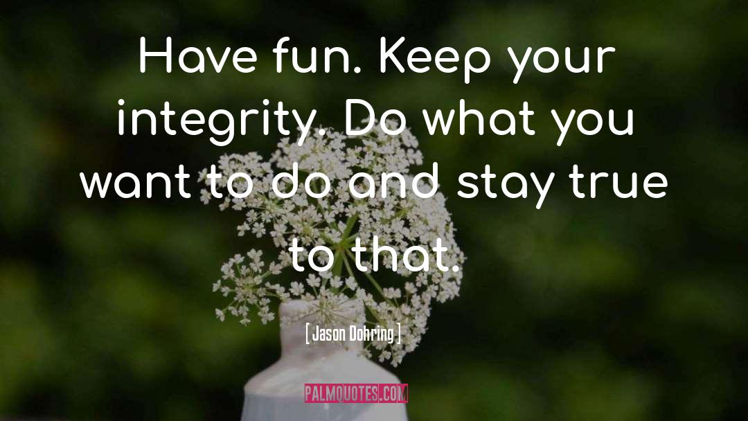 Jason Dohring Quotes: Have fun. Keep your integrity.