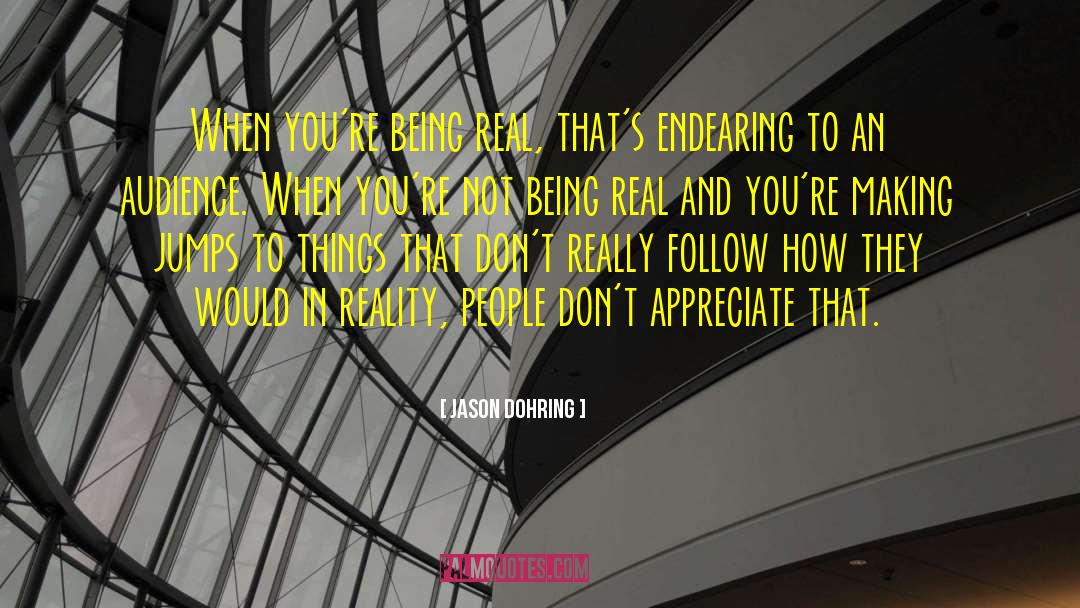 Jason Dohring Quotes: When you're being real, that's