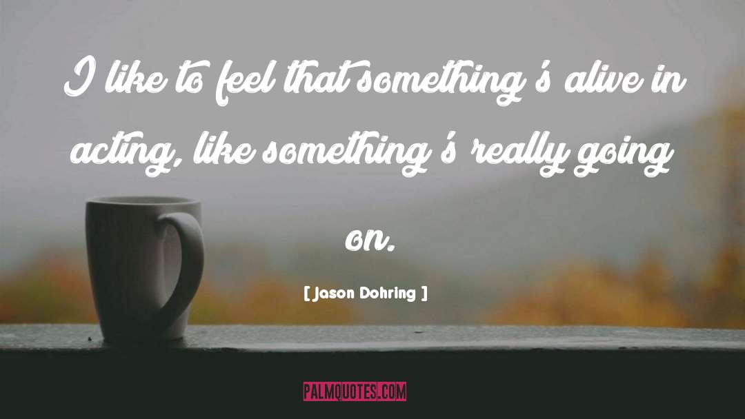 Jason Dohring Quotes: I like to feel that