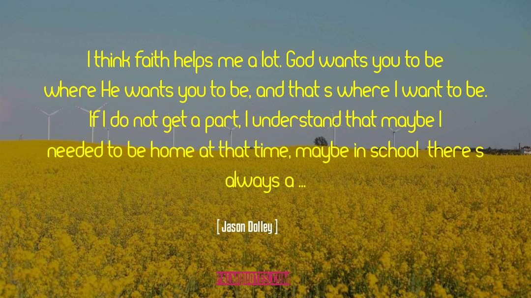 Jason Dolley Quotes: I think faith helps me