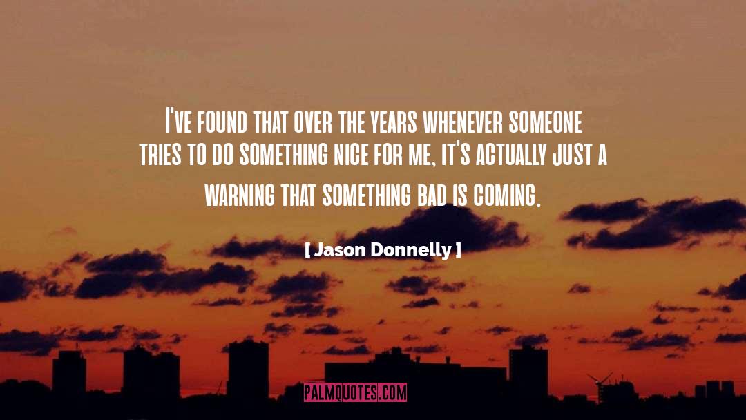 Jason Donnelly Quotes: I've found that over the