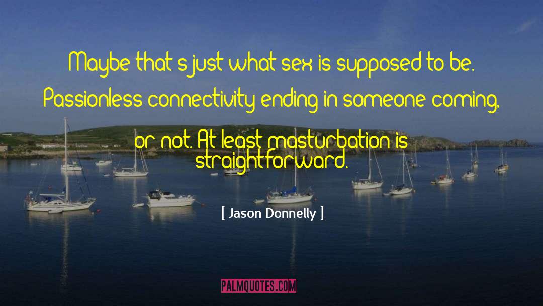 Jason Donnelly Quotes: Maybe that's just what sex