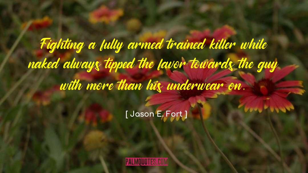 Jason E. Fort Quotes: Fighting a fully armed trained