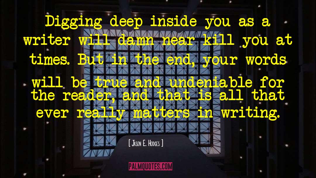 Jason E. Hodges Quotes: Digging deep inside you as