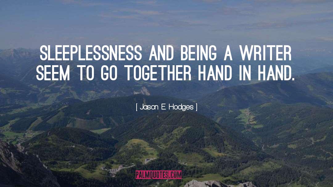 Jason E. Hodges Quotes: Sleeplessness and being a writer