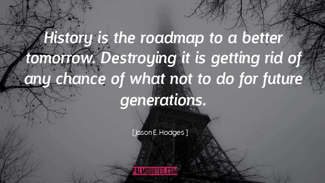 Jason E. Hodges Quotes: History is the roadmap to