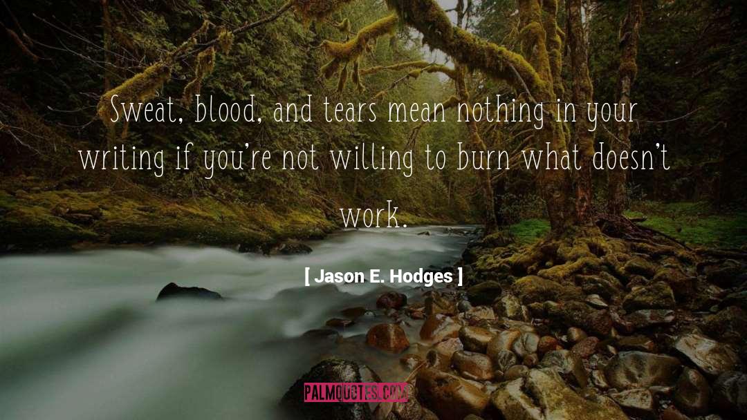 Jason E. Hodges Quotes: Sweat, blood, and tears mean