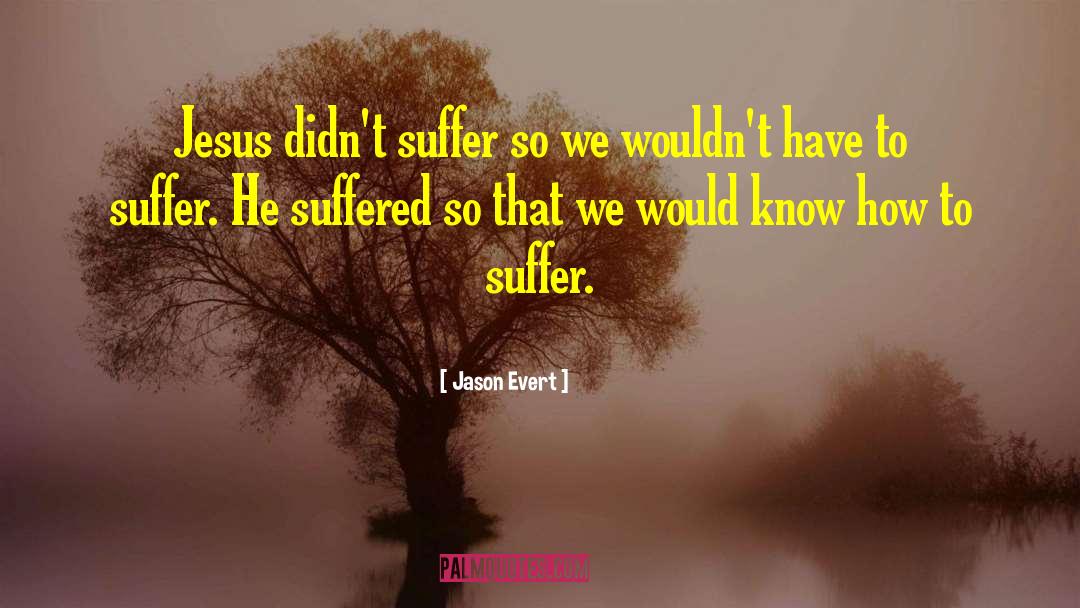 Jason Evert Quotes: Jesus didn't suffer so we