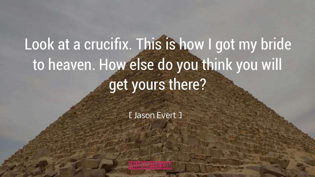 Jason Evert Quotes: Look at a crucifix. This