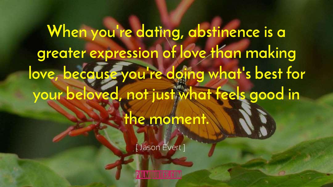Jason Evert Quotes: When you're dating, abstinence is