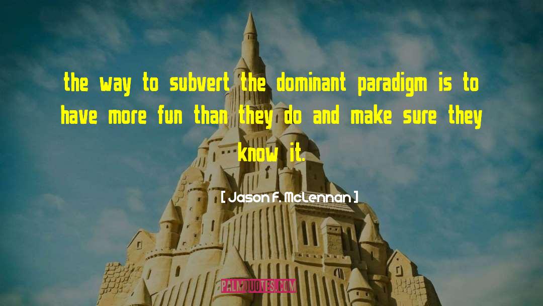 Jason F. McLennan Quotes: the way to subvert the