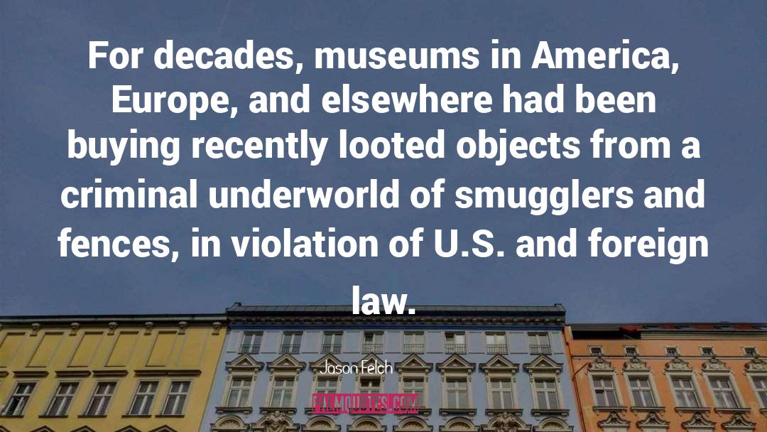 Jason Felch Quotes: For decades, museums in America,