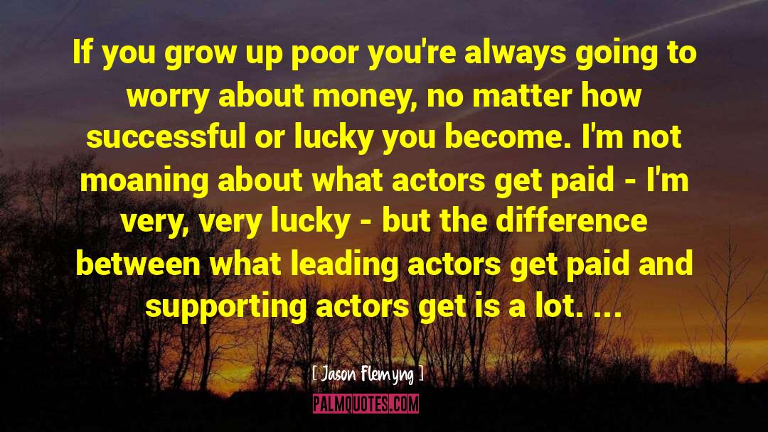 Jason Flemyng Quotes: If you grow up poor