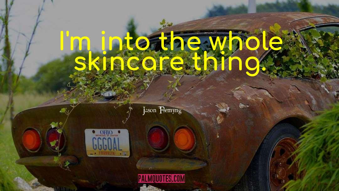 Jason Flemyng Quotes: I'm into the whole skincare