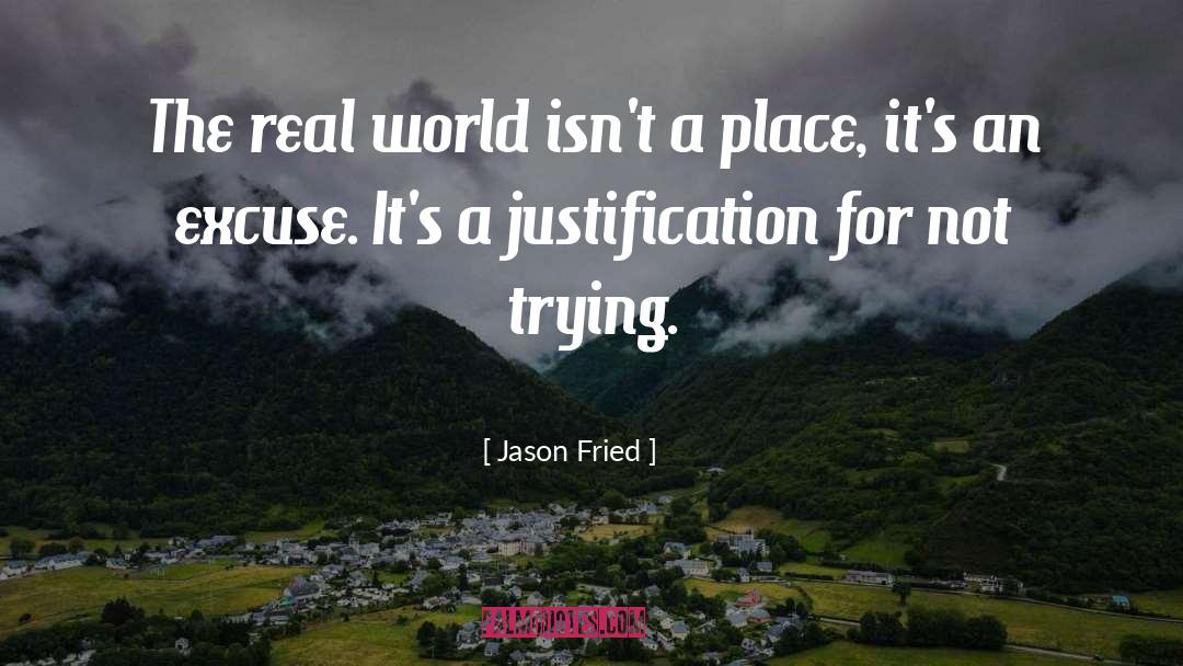 Jason Fried Quotes: The real world isn't a