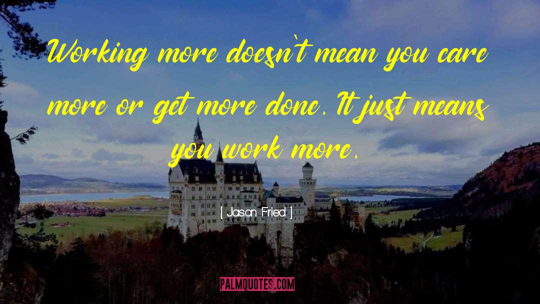Jason Fried Quotes: Working more doesn't mean you
