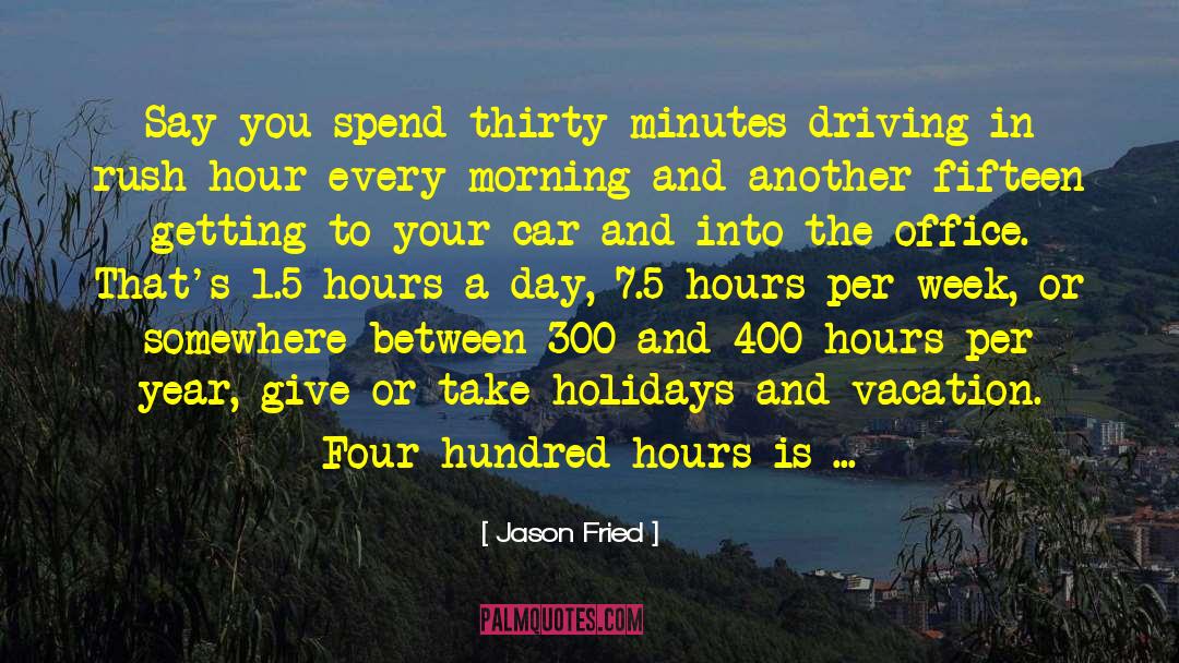Jason Fried Quotes: Say you spend thirty minutes
