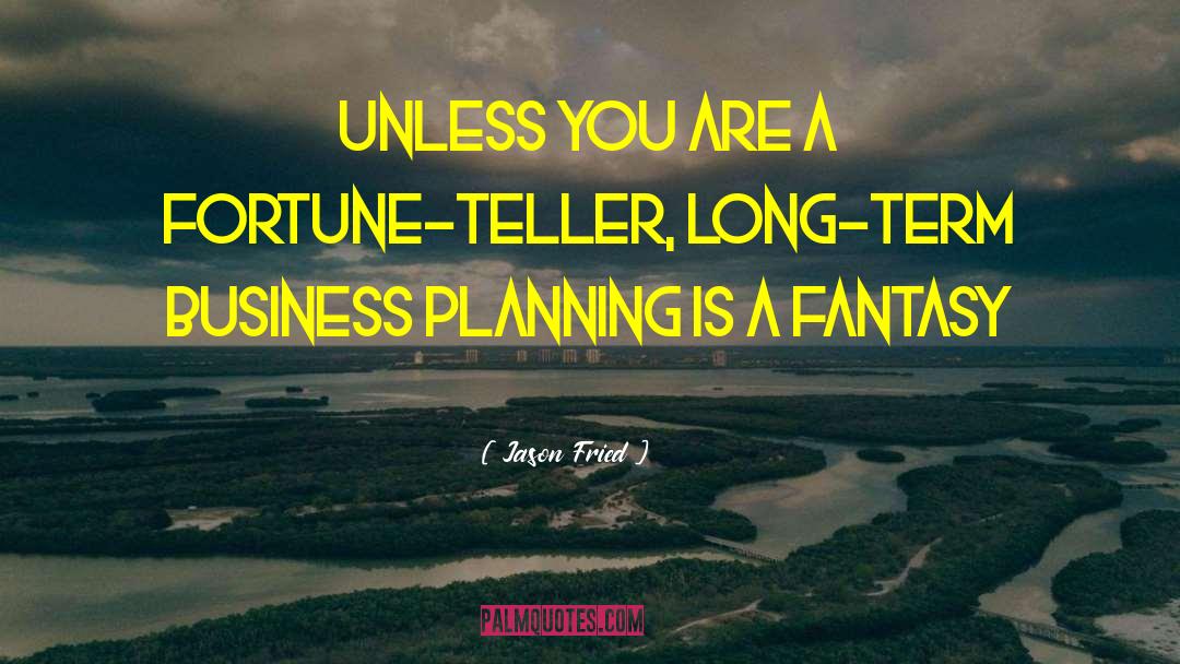 Jason Fried Quotes: Unless you are a fortune-teller,
