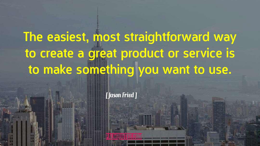 Jason Fried Quotes: The easiest, most straightforward way