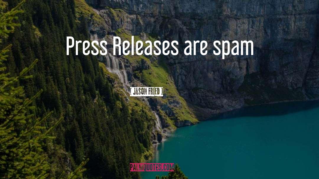 Jason Fried Quotes: Press Releases are spam