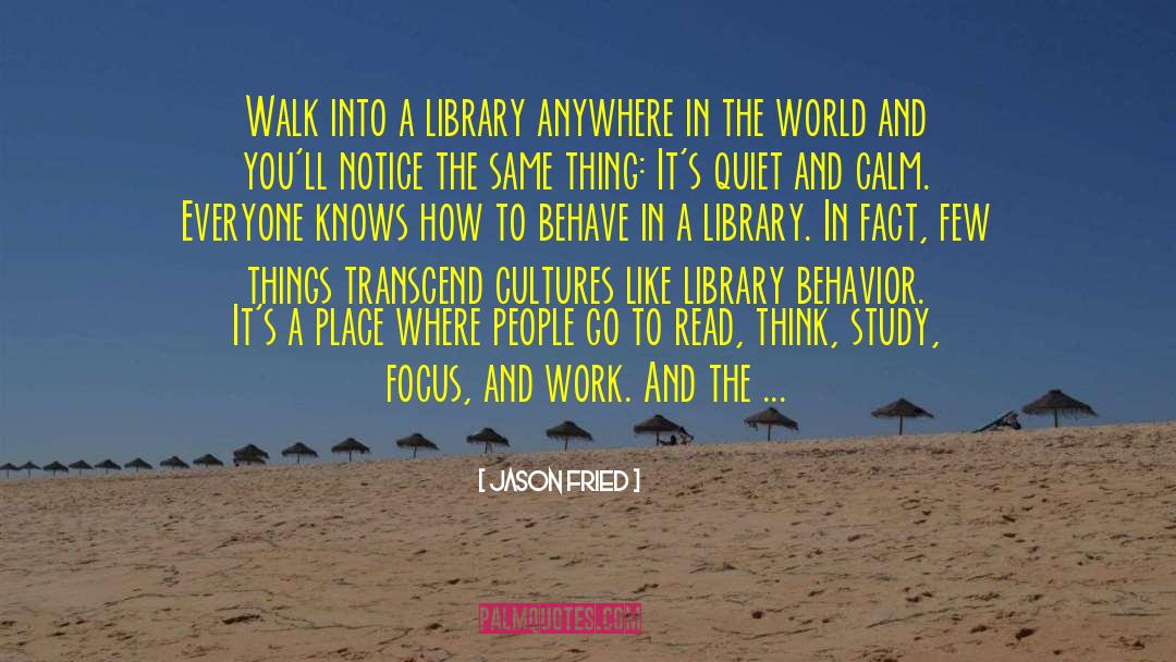 Jason Fried Quotes: Walk into a library anywhere