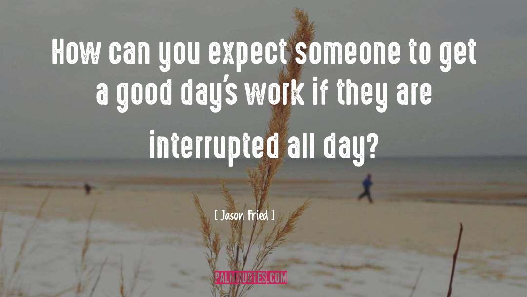 Jason Fried Quotes: How can you expect someone