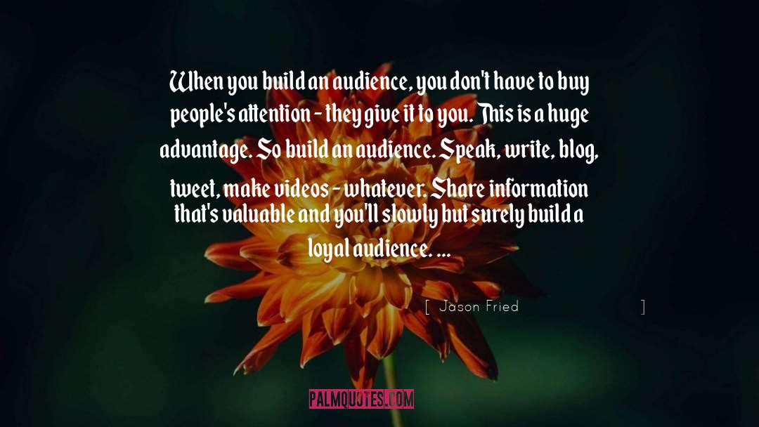 Jason Fried Quotes: When you build an audience,