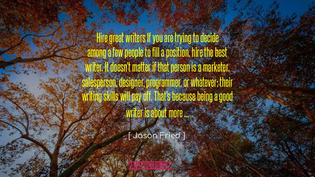 Jason Fried Quotes: Hire great writers If you