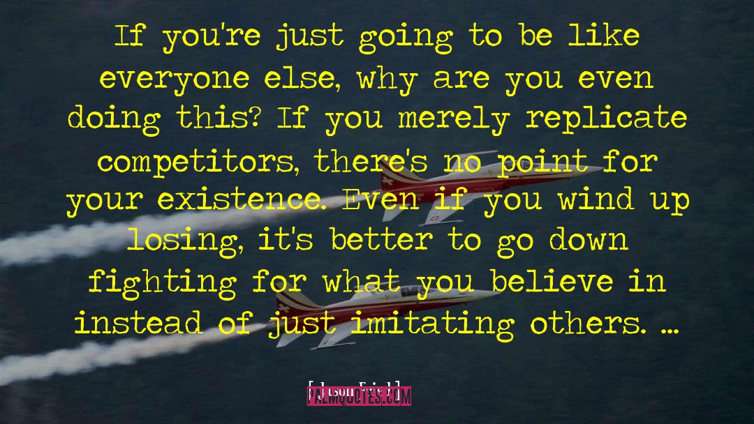 Jason Fried Quotes: If you're just going to