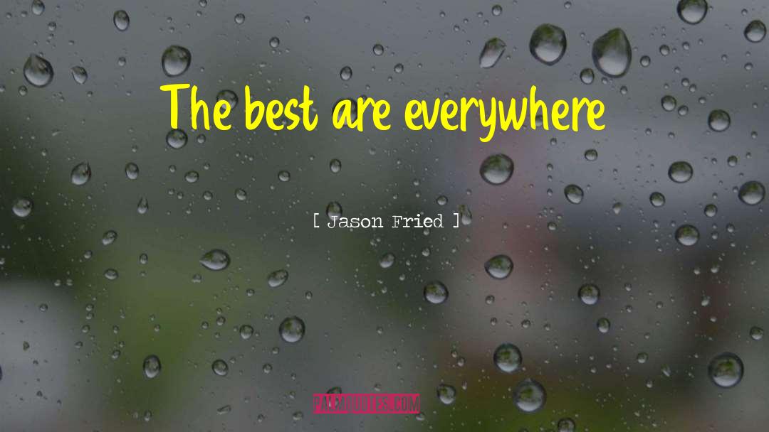 Jason Fried Quotes: The best are everywhere