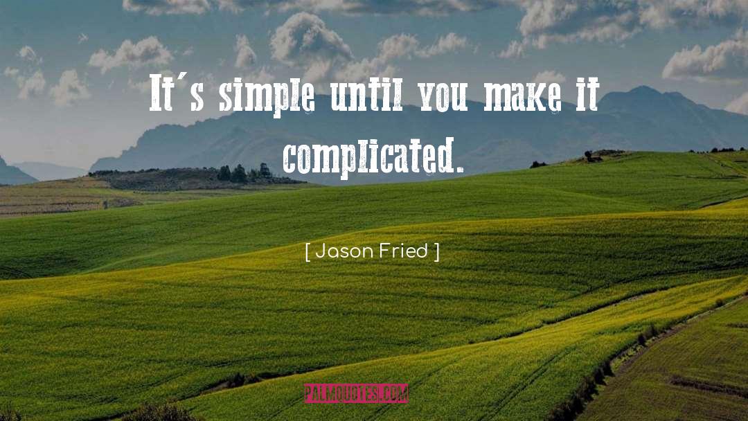 Jason Fried Quotes: It's simple until you make