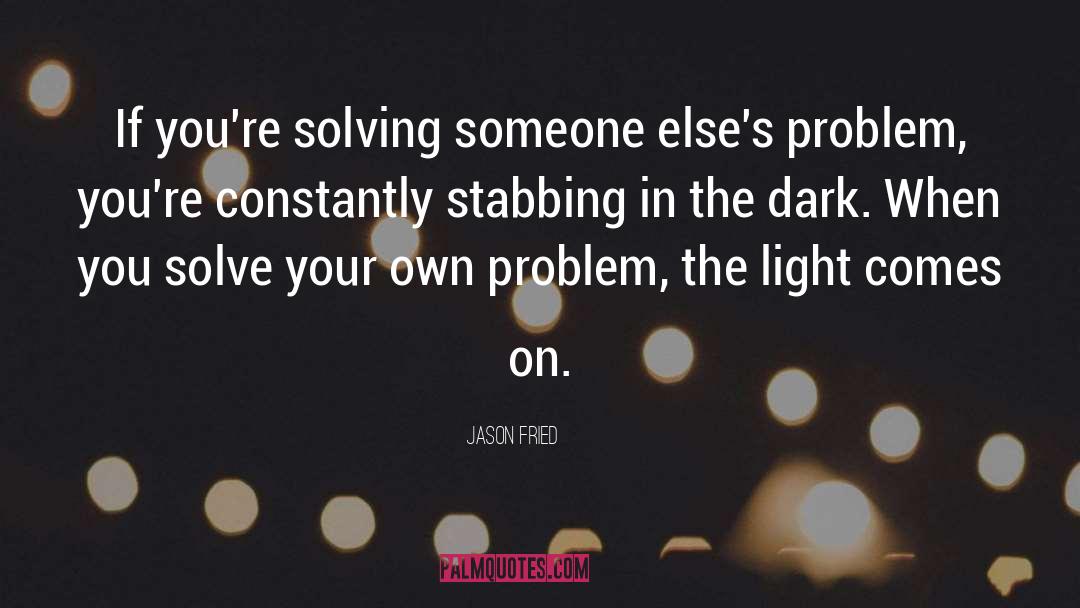 Jason Fried Quotes: If you're solving someone else's