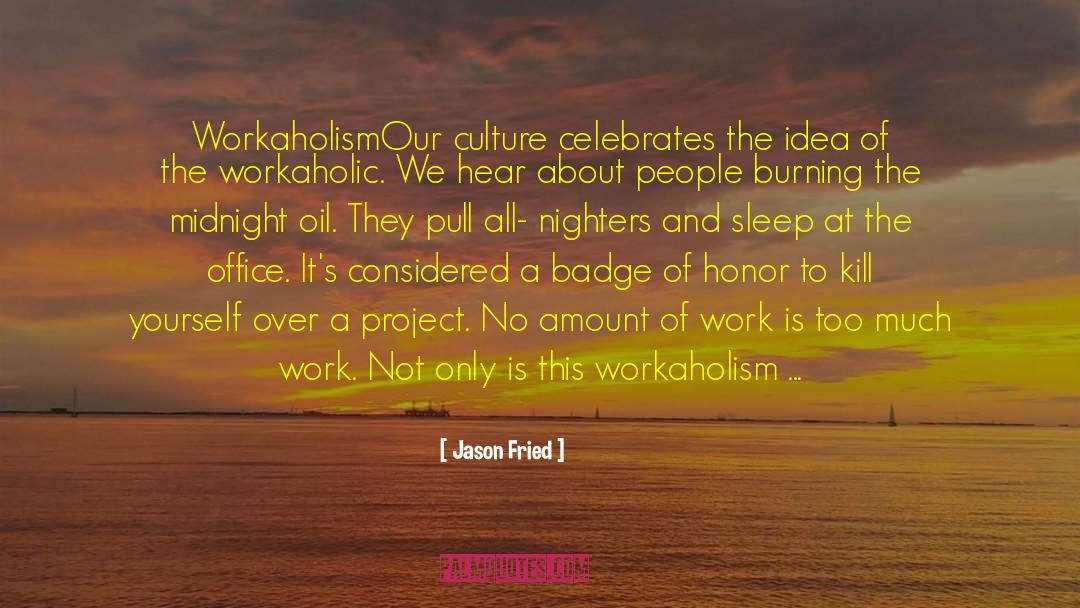 Jason Fried Quotes: Workaholism<br /><br />Our culture celebrates