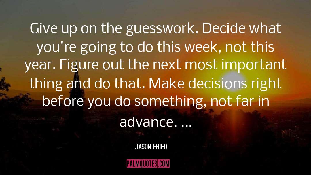 Jason Fried Quotes: Give up on the guesswork.