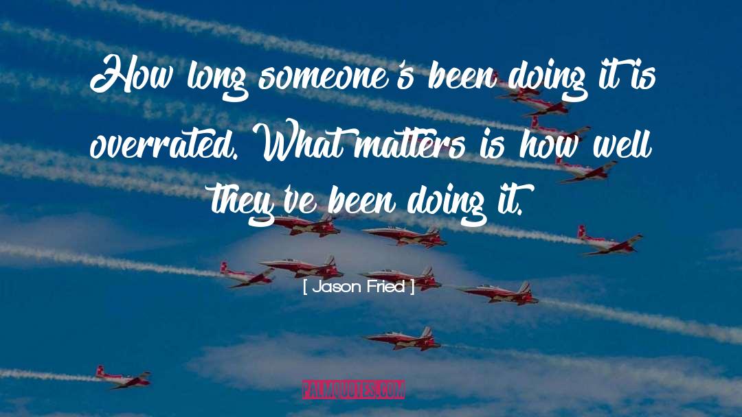 Jason Fried Quotes: How long someone's been doing