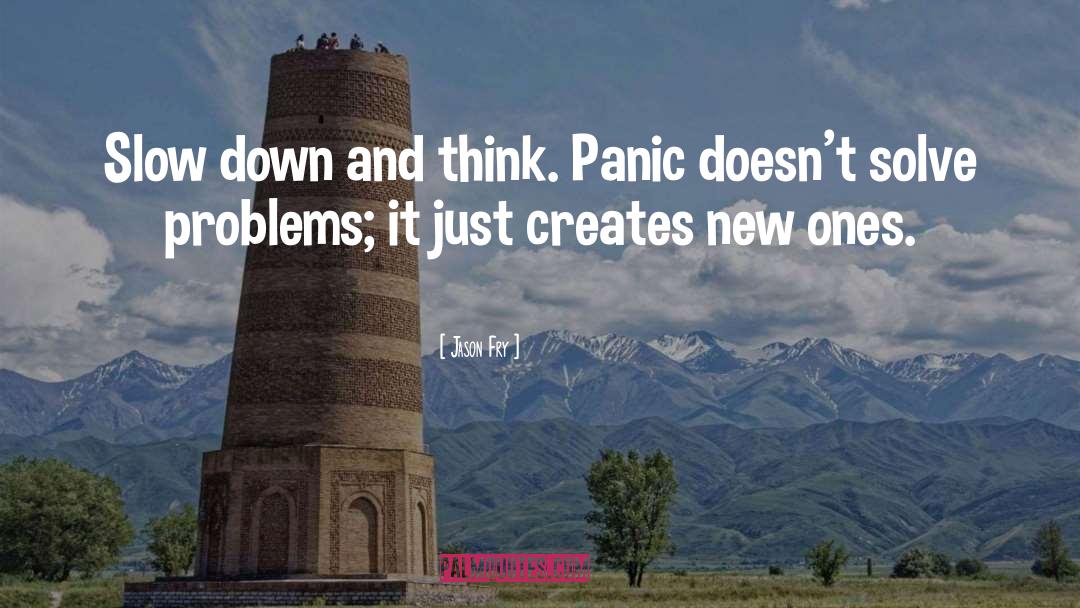 Jason Fry Quotes: Slow down and think. Panic