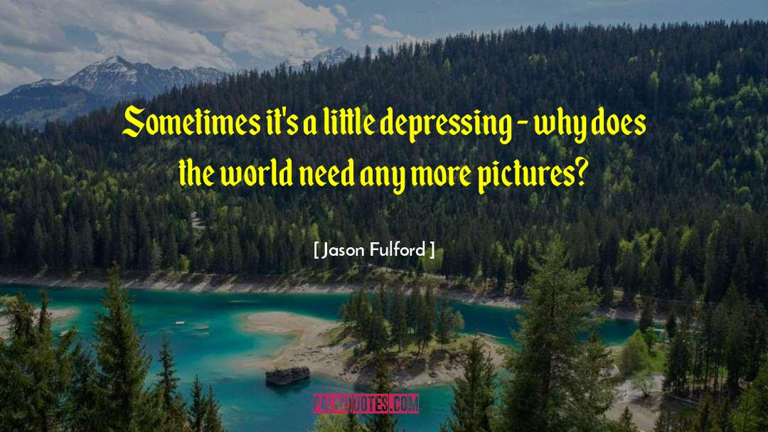 Jason Fulford Quotes: Sometimes it's a little depressing