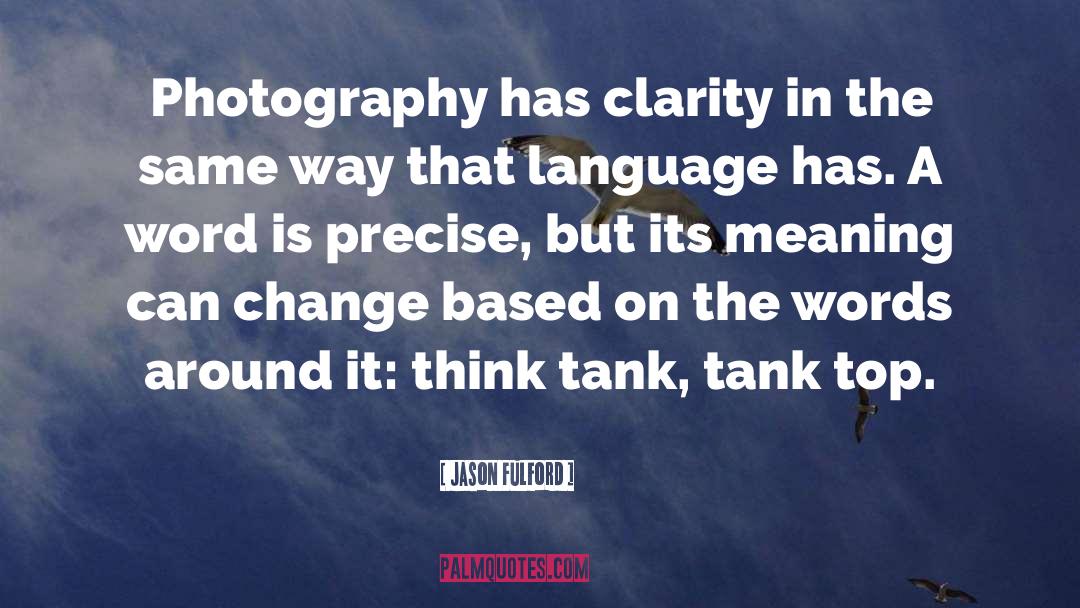 Jason Fulford Quotes: Photography has clarity in the