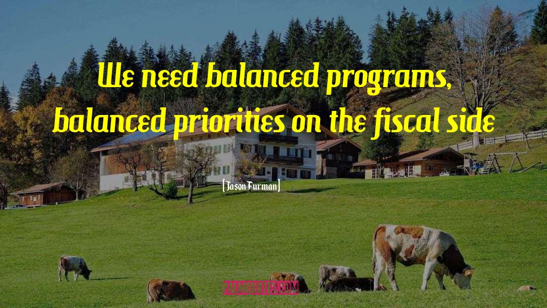 Jason Furman Quotes: We need balanced programs, balanced