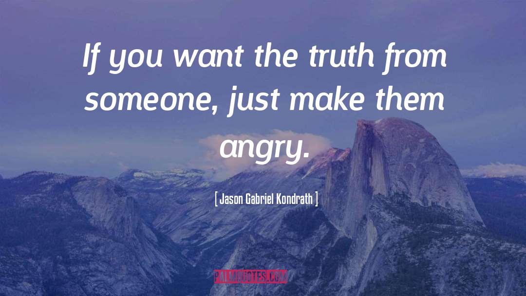 Jason Gabriel Kondrath Quotes: If you want the truth