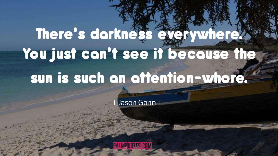 Jason Gann Quotes: There's darkness everywhere. You just
