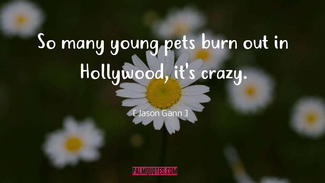 Jason Gann Quotes: So many young pets burn