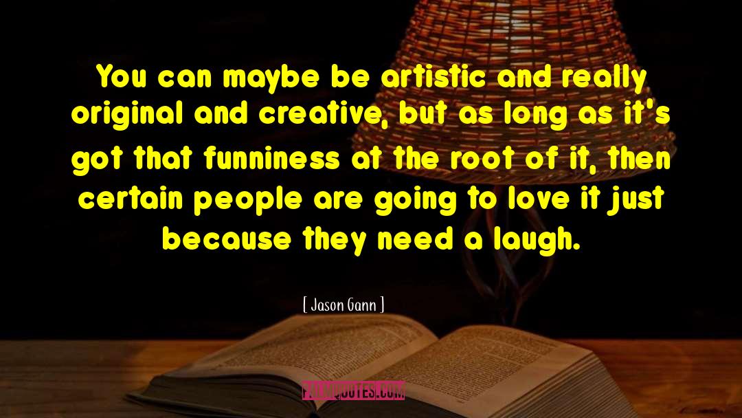 Jason Gann Quotes: You can maybe be artistic